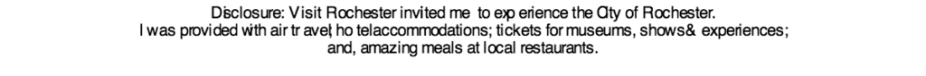 Disclosure: Visit Rochester invited me to experience the City of Rochester. I was provided with air travel; hotel accommodations; tickets for museums, shows & experiences; and, amazing meals at local restaurants.