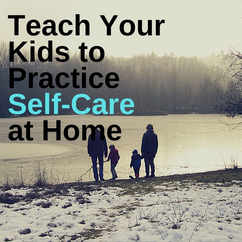 Teach your kids to practice self-care at home