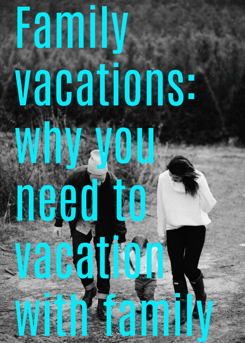 Family vacations why you need to vacation with your family