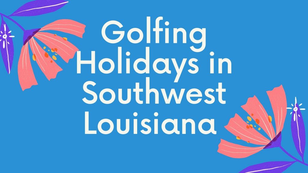 golfing holidays in southwest louisiana