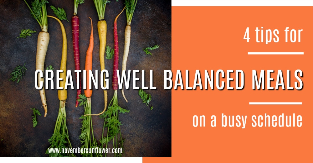 4 tips for creating well balanced meals on a busy schedule