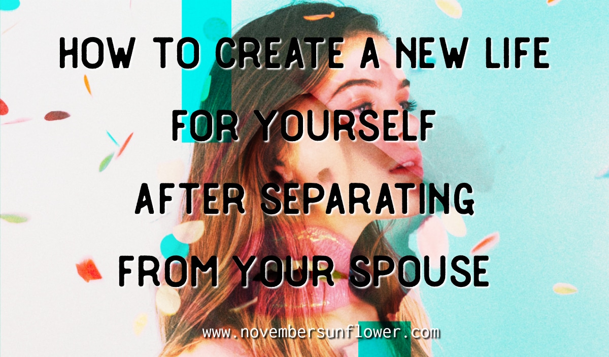 how to create a new life for yourself after separating from your spouse